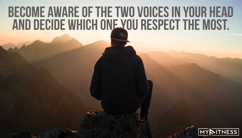 1. Become aware of the two voices in your head and decide which one you respect the most.